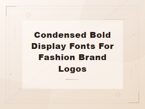 Top Condensed Bold Display Fonts for Fashion Brand Logos