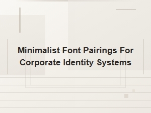 Minimalist Font Pairings for Modern Corporate Identity Systems